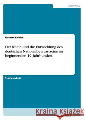 Der Rhein und die Entwicklung des deutschen Nationalbewusstseins im beginnenden 19. Jahrhundert Gudrun Kahles 9783656880752 Grin Verlag Gmbh - książka