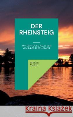 Der Rheinsteig: Auf der Suche nach dem Gold der Nibelungen Michael Teubert 9783754313183 Bod - Books on Demand - książka