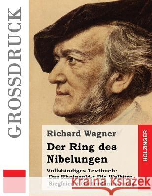 Der Ring des Nibelungen (Großdruck): Das Rheingold. Die Walküre. Siegfried. Götterdämmerung (Vollständiges Textbuch) Wagner, Richard 9781533295378 Createspace Independent Publishing Platform - książka