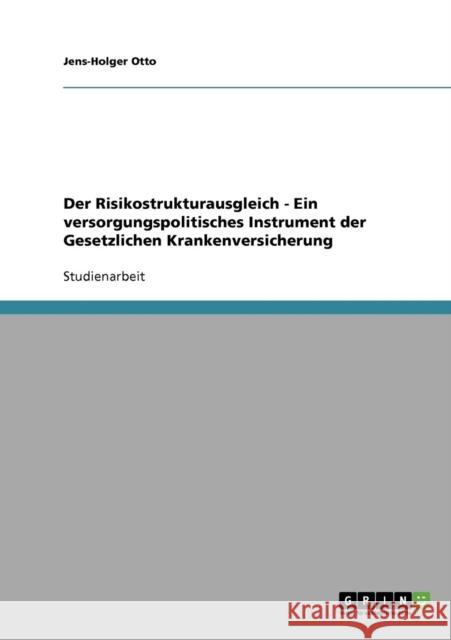 Der Risikostrukturausgleich - Ein versorgungspolitisches Instrument der Gesetzlichen Krankenversicherung Jens-Holger Otto 9783638812023 Grin Verlag - książka