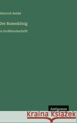 Der Rosenk?nig: in Gro?druckschrift Heinrich Seidel 9783566032548 Antigonos Verlag - książka