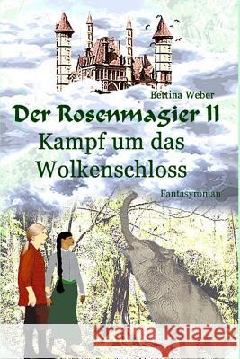 Der Rosenmagier II - Kampf um das Wolkenschloss Weber, Bettina 9781981146635 Createspace Independent Publishing Platform - książka