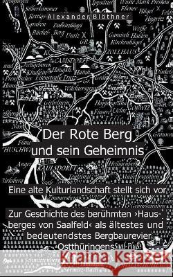 Der Rote Berg und sein Geheimnis: Zur Geschichte des berühmten Hausberges von Saalfeld an der Saale aus Bergbau- und Kulturgeschichtlicher Perspektive Blöthner, Alexander 9783756869862 Books on Demand - książka