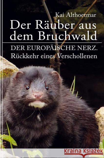 Der Räuber aus dem Bruchwald : Der Europäische Nerz. Rückkehr eines Verschollenen Althoetmar, Kai 9783746773254 epubli - książka
