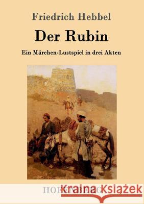 Der Rubin: Ein Märchen-Lustspiel in drei Akten Friedrich Hebbel 9783843099080 Hofenberg - książka