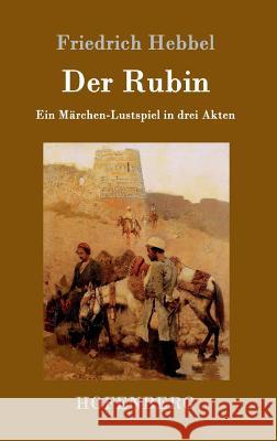 Der Rubin: Ein Märchen-Lustspiel in drei Akten Friedrich Hebbel 9783843099097 Hofenberg - książka