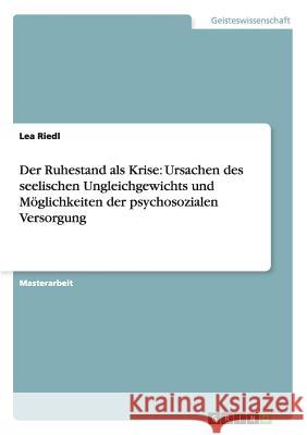 Der Ruhestand als Krise: Ursachen des seelischen Ungleichgewichts und Möglichkeiten der psychosozialen Versorgung Lea Riedl 9783656277200 Grin Publishing - książka