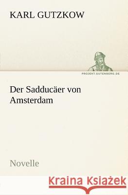 Der Sadducäer von Amsterdam Gutzkow, Karl 9783842407657 TREDITION CLASSICS - książka