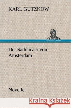 Der Sadducäer von Amsterdam Gutzkow, Karl 9783847250555 TREDITION CLASSICS - książka