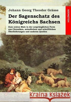 Der Sagenschatz des Königreichs Sachsen: Zum ersten Male in der ursprünglichen Form aus Chroniken, mündlichen und schriftlichen Ueberlieferungen und a Grasse, Johann Georg Theodor 9781496136176 Createspace - książka