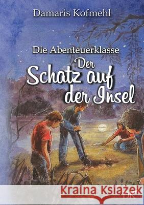 Der Schatz auf der Insel: Die Abenteuerklasse Band 3 Damaris Kofmehl 9783754301548 Books on Demand - książka