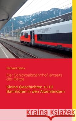 Der Schicksalsbahnhof jenseits der Berge: Kleine Geschichten zu 111 Bahnhöfen in den Alpenländern Deiss, Richard 9783752669978 Books on Demand - książka