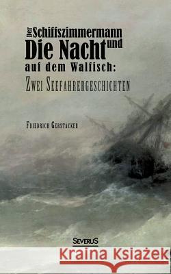 Der Schiffszimmermann und Die Nacht auf dem Walfisch: Zwei Seefahrergeschichten Gerstäcker, Friedrich 9783863474621 Severus - książka