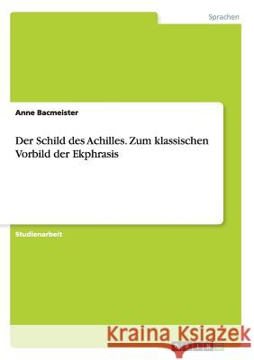 Der Schild des Achilles. Zum klassischen Vorbild der Ekphrasis Anne Bacmeister 9783656672203 Grin Verlag Gmbh - książka