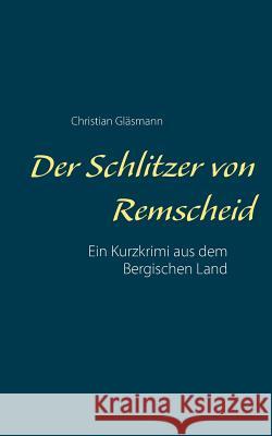 Der Schlitzer von Remscheid: Ein Kurzkrimi aus dem Bergischen Land Gläsmann, Christian 9783746011288 Books on Demand - książka
