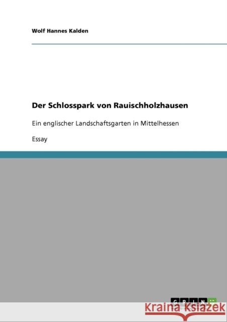 Der Schlosspark von Rauischholzhausen: Ein englischer Landschaftsgarten in Mittelhessen Kalden, Wolf Hannes 9783638920223 Grin Verlag - książka