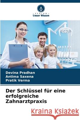 Der Schlüssel für eine erfolgreiche Zahnarztpraxis Pradhan, Devina, Saxena, Antima, Verma, Pratik 9786202001052 Verlag Unser Wissen - książka
