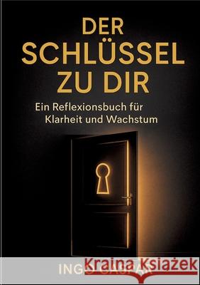 Der Schl?ssel Zu Dir: Ein Reflexionsbuch f?r Klarheit und Wachstum Ingo Caspar 9783695160631 Bod - Books on Demand - książka