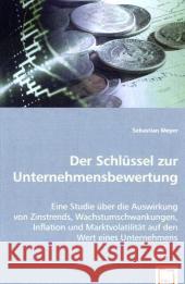 Der Schlüssel zur Unternehmensbewertung : Eine Studie über die Auswirkung von Zinstrends, Wachstumschwankungen, Inflation und Marktvolatilität auf den Wert eines Unternehmens Meyer, Sebastian 9783639055092 VDM Verlag Dr. Müller - książka