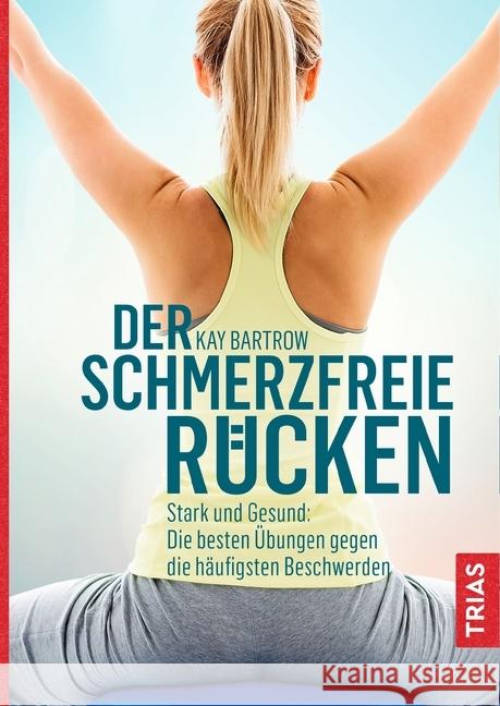 Der schmerzfreie Rücken : Stark und gesund: Die besten Übungen gegen die häufigsten Beschwerden Bartrow, Kay 9783432109206 Trias - książka