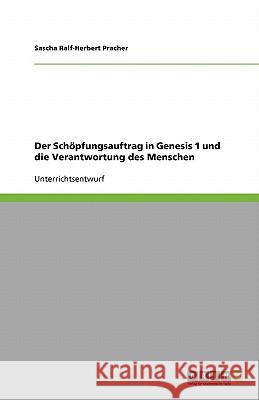 Der Schoepfungsauftrag in Genesis 1 und die Verantwortung des Menschen Sascha Ralf Pracher 9783640154036 Grin Verlag - książka