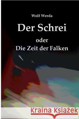 Der Schrei oder Die Zeit der Falken: Drei Erzählungen Werda, Wolf 9783347040175 Tredition Gmbh - książka