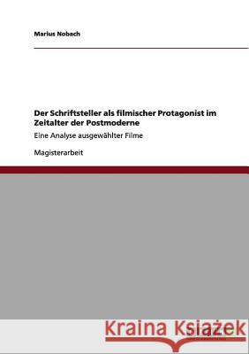 Der Schriftsteller als filmischer Protagonist im Zeitalter der Postmoderne: Eine Analyse ausgewählter Filme Nobach, Marius 9783640608096 Grin Verlag - książka