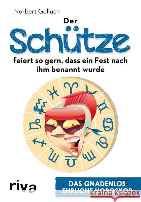 Der Schütze feiert so gern, dass ein Fest nach ihm benannt wurde : Das gnadenlos ehrliche Horoskop Golluch, Norbert 9783742302953 Riva - książka