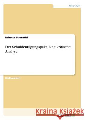 Der Schuldentilgungspakt. Eine kritische Analyse Schmadel, Rebecca 9783656581116 Grin Verlag Gmbh - książka