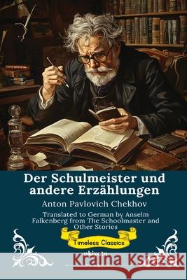 Der Schulmeister und andere Erz?hlungen German Version of The Schoolmaster and Other Stories Anton Pavlovich Chekhov                  Anselm Falkenberg 9789353539030 Ukiyoto Publishing - książka