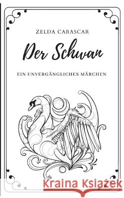 Der Schwan: Ein unvergängliches Märchen Carascar, Zelda 9783751952910 Books on Demand - książka