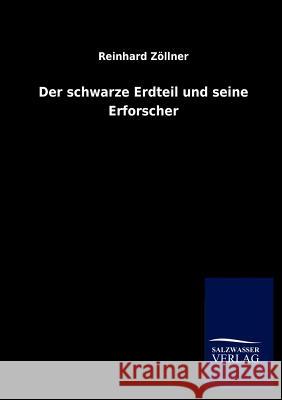Der schwarze Erdteil und seine Erforscher Zöllner, Reinhard 9783846015674 Salzwasser-Verlag Gmbh - książka