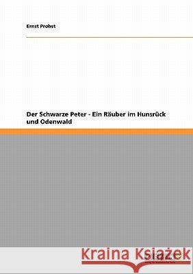 Der Schwarze Peter - Ein Räuber im Hunsrück und Odenwald Probst, Ernst 9783638951425 Grin Verlag - książka