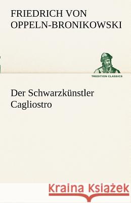 Der Schwarzkünstler Cagliostro Oppeln-Bronikowski, Friedrich von 9783842492394 TREDITION CLASSICS - książka