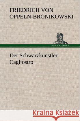 Der Schwarzkünstler Cagliostro Oppeln-Bronikowski, Friedrich von 9783847258513 TREDITION CLASSICS - książka