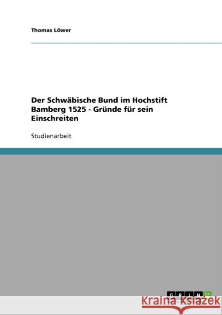 Der Schwäbische Bund im Hochstift Bamberg 1525 - Gründe für sein Einschreiten Thomas Lower Thomas L 9783638642125 Grin Verlag - książka