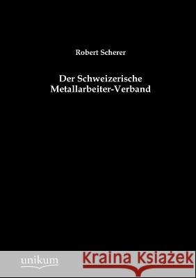 Der Schweizerische Metallarbeiter-Verband Scherer, Robert 9783845743981 UNIKUM - książka