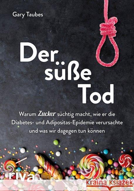 Der süße Tod : Warum Zucker süchtig macht, wie er die Diabetes- und Adipositas-Epidemie verursachte und was wir dagegen tun können Taubes, Gary 9783742306456 riva - książka