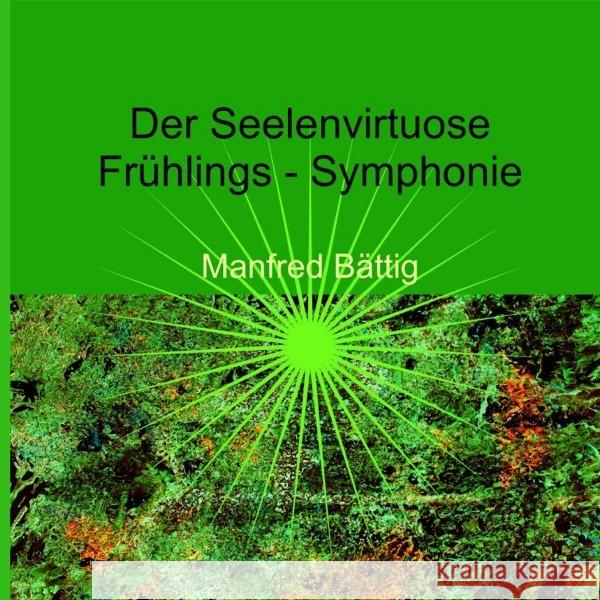Der Seelenvirtuose : Frühlings-Symphonie Bättig, Manfred 9783750296718 epubli - książka