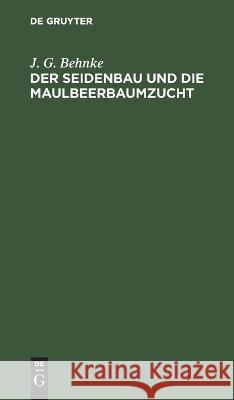 Der Seidenbau und die Maulbeerbaumzucht J G Behnke 9783112446010 De Gruyter - książka