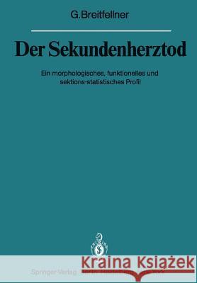 Der Sekundenherztod: Ein Morphologisches, Funktionelles Und Sektions-Statistisches Profil Breitfellner, G. 9783642818219 Springer - książka