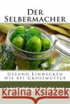 Der Selbermacher: Gesund Einwecken wie bei Großmutter Fabian, Andreas 9781500316297 Createspace