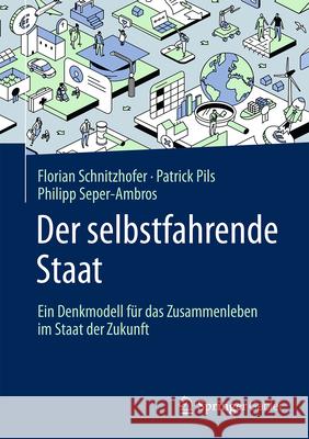 Der Selbstfahrende Staat: Ein Denkmodell F?r Das Zusammenleben Im Staat Der Zukunft Florian Schnitzhofer Patrick Pils Philipp Seper-Ambros 9783658456597 Springer Gabler - książka