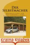 Der Selbstmacher: Bauanleitung für ein Carport / eine Terrassenüberdachung Fabian, Andreas 9781500109622 Createspace