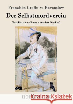 Der Selbstmordverein: Novellistischer Roman aus dem Nachlaß Franziska Gräfin Zu Reventlow 9783843069786 Hofenberg - książka