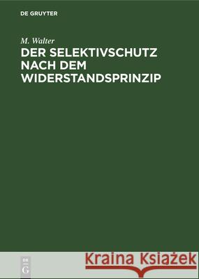 Der Selektivschutz nach dem Widerstandsprinzip M Walter 9783486767643 Walter de Gruyter - książka