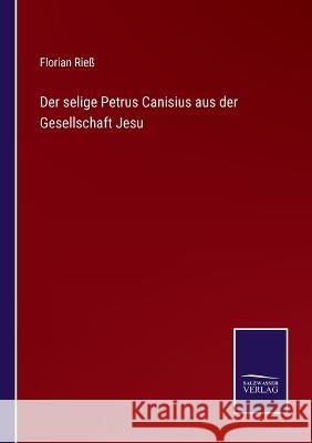 Der selige Petrus Canisius aus der Gesellschaft Jesu Florian Rieß 9783375092306 Salzwasser-Verlag - książka