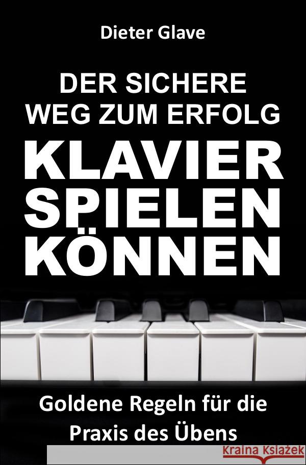 Der sichere Weg zum Erfolg - Klavierspielen können Glave, Dieter 9783756525195 epubli - książka