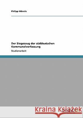 Der Siegeszug der süddeutschen Kommunalverfassung Philipp M 9783640123957 Grin Verlag - książka