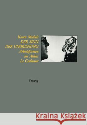 Der Sinn Der Unordnung: Arbeitsformen Im Atelier Le Corbusier Michels, Karen 9783322902597 Vieweg+teubner Verlag - książka